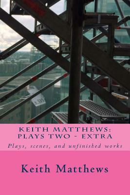 Keith Matthews: Plays Two: Plays, scenes, and unfinished works by J. Quill, R. Taylor