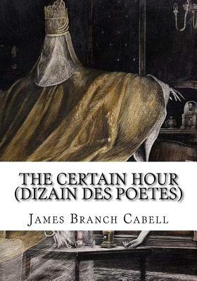 The Certain Hour (Dizain des Poetes) by James Branch Cabell