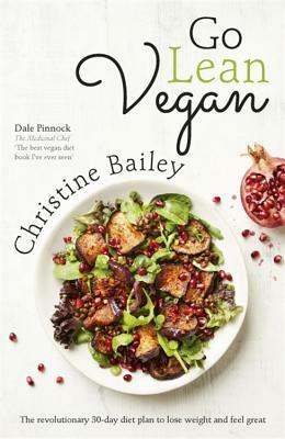 Go Lean Vegan: The Revolutionary 30-Day Diet Plan to Lose Weight and Feel Great by Christine Bailey