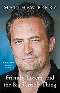 Friends, Lovers and the Big Terrible Thing by Matthew Perry