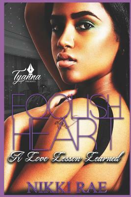 Foolish Heart: A Love Lesson Learned by Nikki Rae