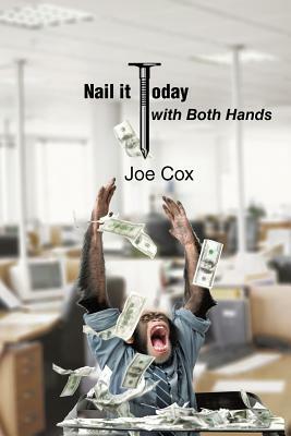 Nail It Today with Both Hands by Joe Cox