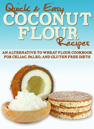 Coconut Flour Recipes: An Alternative to Wheat Flour Cookbook for Celiac, Paleo, and Gluten Free Diets by Dogwood Apps
