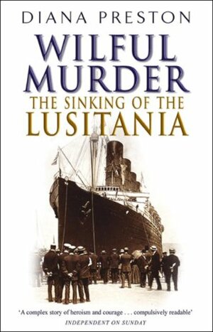 Wilful Murder: The Sinking of the Lusitania by Diana Preston