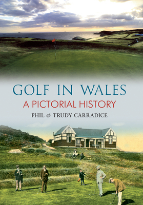 Golf in Wales: A Pictorial History by Trudy Carradice, Phil Carradice