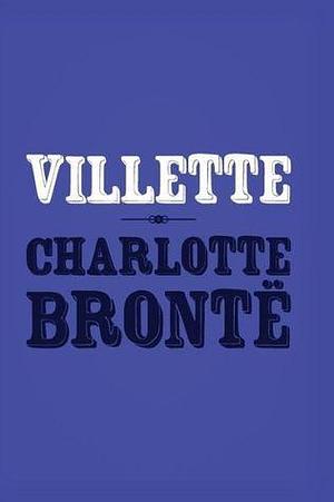 Villette: Original and Unabridged by Charlotte Brontë, Charlotte Brontë