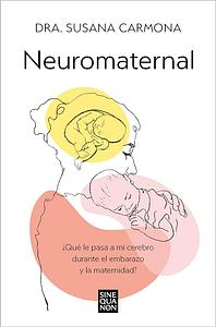 Neuromaternal: ¿Qué Le Pasa a Mi Cerebro Durante El Embarazo Y La Maternidad? / Neuromaternal: What Happens to My Brain During Pregnancy and Motherhood? by Dr Carmona