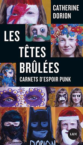 Les têtes brulées : carnets d'espoirs punk by Catherine Dorion