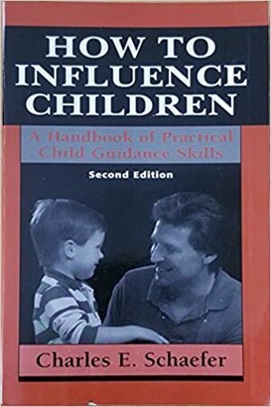 How to Influence Children: A Handbook of Practical Child Guidance Skills. by Charles E. Schaefer