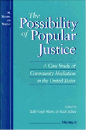 The Possibility of Popular Justice: A Case Study of Community Mediation in the United States by Sally Engle Merry, Neil Milner