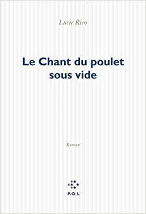 Le Chant du poulet sous vide by Lucie Rico