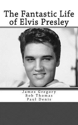 The Fantastic Life of Elvis Presley by Bob Thomas, James Gregory, Paul Denis