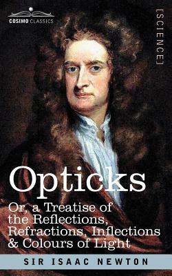 Opticks: Or a Treatise of the Reflections, Refractions, Inflections & Colours of Light by Isaac Newton