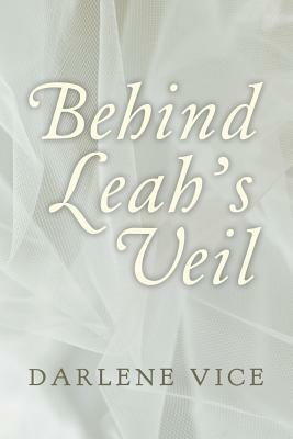 Behind Leah's Veil by Darlene Vice