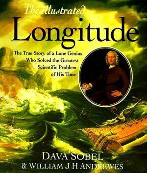 The Illustrated Longitude: The True Story of a Lone Genius Who Solved the Greatest Scientific Problem of His Time by Dava Sobel