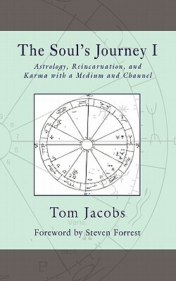 The Soul's Journey I: Astrology, Reincarnation, and Karma with a Medium and Channel by Tom Jacobs