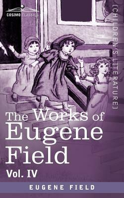 The Works of Eugene Field Vol. IV: Poems of Childhood by Eugene Field