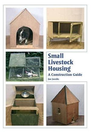 Small Livestock Housing: A Construction Guide by Joe Jacobs