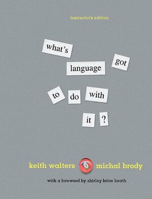 What's Language Got to Doe with it? Instructor's Edition by Keith Walters