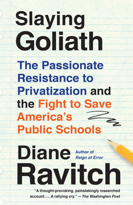 Slaying Goliath: The Passionate Resistance to Privatization and the Fight to Save America's Public Schools by Diane Ravitch