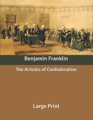 The Articles of Confederation: Large Print by Benjamin Franklin