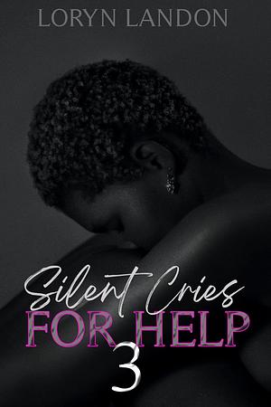 Silent Cries For Help 3 : THE FINALE by Loryn Landon, Loryn Landon