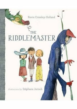 The Riddlemaster by Kevin Crossley-Holland, Stéphane Jorisch