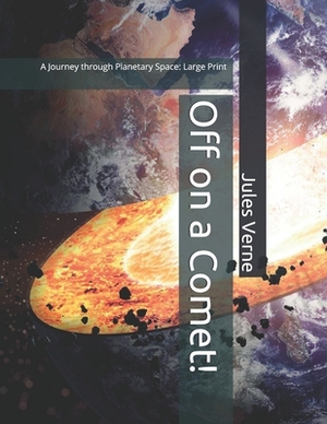 Off on a Comet!: A Journey through Planetary Space: Large Print by Jules Verne
