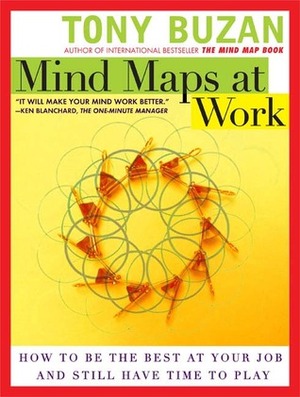 Mind Maps at Work: How to Be the Best at Your Job and Still Have Time to Play by Tony Buzan