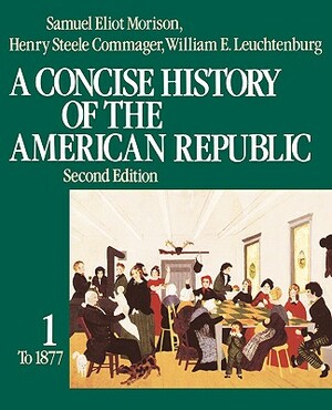 A Concise History of the American Republic: Volume 1 by Henry Steele Commager, William E. Leuchtenburg, Samuel Eliot Morison