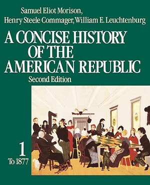 A Concise History of the American Republic: Volume 1 by Henry Steele Commager, Samuel Eliot Morison, William E. Leuchtenburg