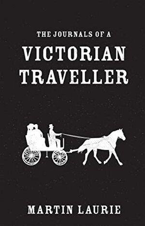 The Journals of a Victorian Traveller by Martin Laurie
