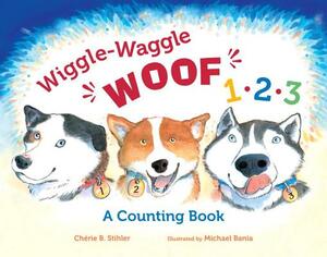 Wiggle-Waggle Woof 1, 2, 3: A Counting Book by Chérie B. Stihler