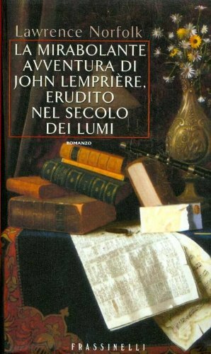 La mirabolante avventura di John Lemprière, erudito nel secolo dei lumi by Lawrence Norfolk