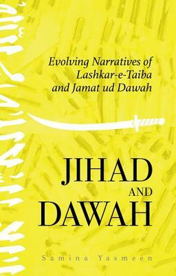 Jihad and Dawah: Evolving Narratives of Lashkar-E-Taiba and Jamat Ud Dawah by Samina Yasmeen
