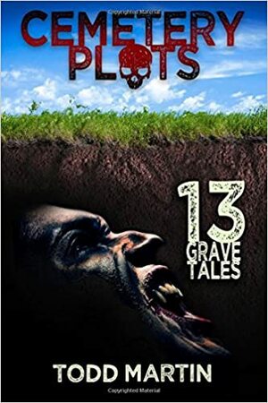 Cemetery Plots: 13 Grave Tales by Todd Martin