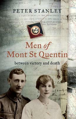 Men of Mont St Quentin: Between Victory and Death by Peter Stanley