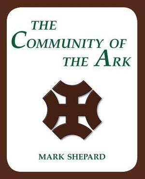 The Community of the Ark: A Visit with Lanza del Vasto, His Fellow Disciples of Mahatma Gandhi, and Their Utopian Community in France (20th Anni by Mark Shepard