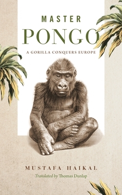 Master Pongo: A Gorilla Conquers Europe by Mustafa Haikal