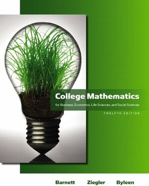 College Mathematics for Business, Economics, Life Sciences, and Social Sciences by Karl E. Byleen, Michael R. Ziegler, Raymond A. Barnett