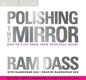 Polishing the Mirror: How to Live from Your Spiritual Heart by Ram Dass