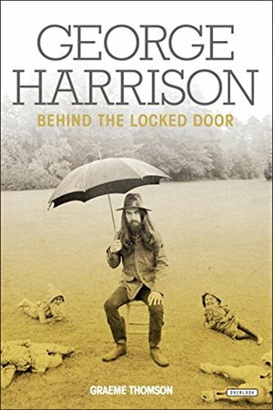 George Harrison: Behind the Locked Door by Graeme Thompson