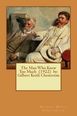 The Man Who Knew Too Much (1922) by: Gilbert Keith Chesterton by G.K. Chesterton