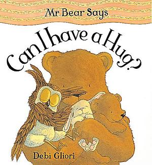 Mr. Bear Says Can I Have a Hug? by Debi Gliori, Debi Gliori