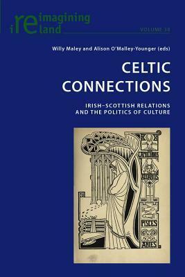 Celtic Connections: Irish-Scottish Relations and the Politics of Culture by Willy Maley, Alison O'Malley-Younger