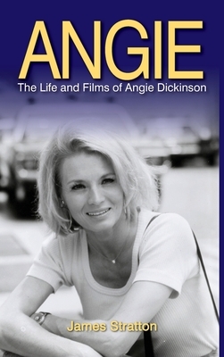 Angie: The Life and Films of Angie Dickinson (hardback) by James Stratton
