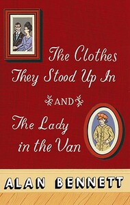 The Clothes They Stood Up in and the Lady and the Van by Alan Bennett