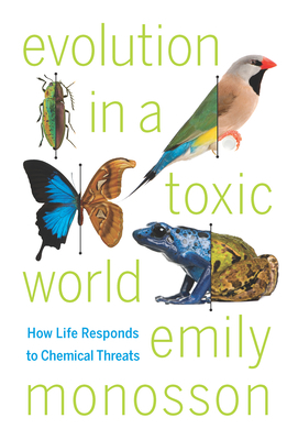 Evolution in a Toxic World: How Life Responds to Chemical Threats by Emily Monosson