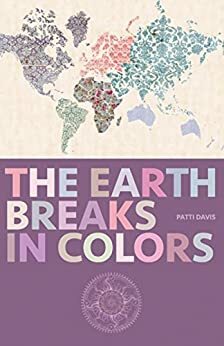 The Earth Breaks In Colors by Patti Davis