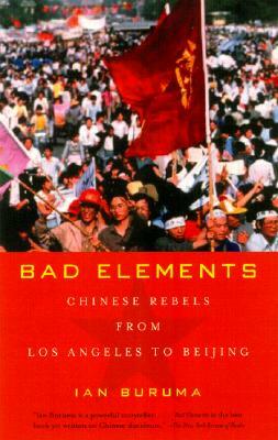 Bad Elements: Chinese Rebels from Los Angeles to Beijing by Ian Buruma
